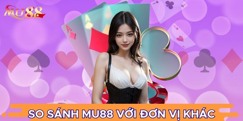 So sánh MU88 với đơn vị khác
